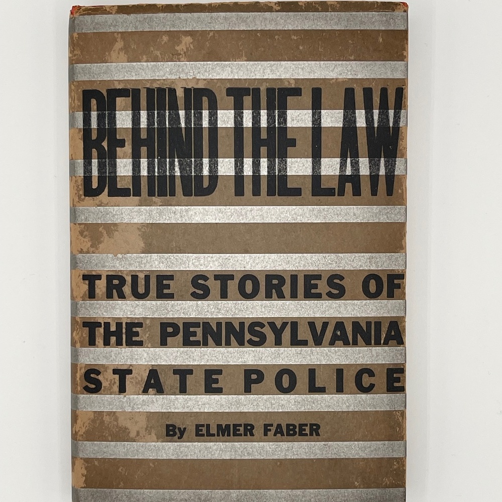 Behind The Law: True Stories of the Pennsylvania State Police Elmer Faber 1933